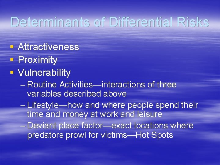 Determinants of Differential Risks § § § Attractiveness Proximity Vulnerability – Routine Activities—interactions of