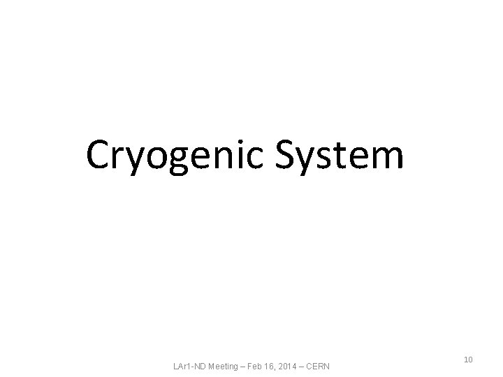 Cryogenic System LAr 1 -ND Meeting – Feb 16, 2014 – CERN 10 