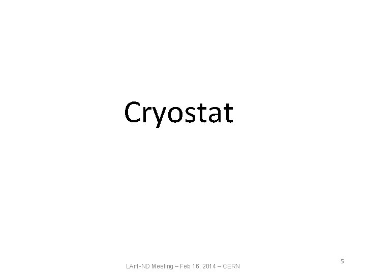 Cryostat LAr 1 -ND Meeting – Feb 16, 2014 – CERN 5 