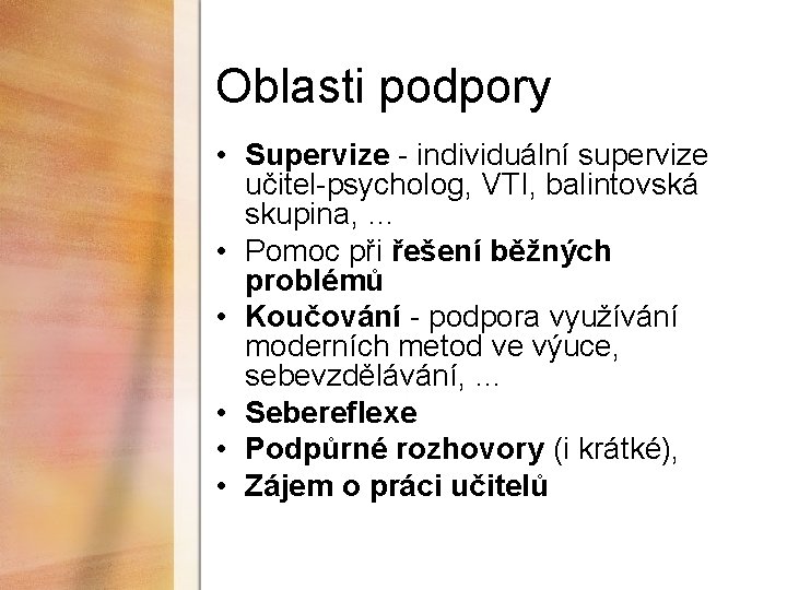 Oblasti podpory • Supervize - individuální supervize učitel-psycholog, VTI, balintovská skupina, … • Pomoc