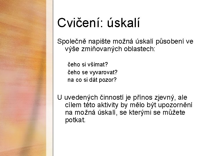 Cvičení: úskalí Společně napište možná úskalí působení ve výše zmiňovaných oblastech: čeho si všímat?