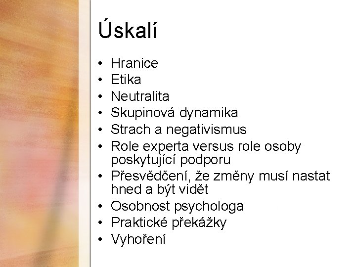 Úskalí • • • Hranice Etika Neutralita Skupinová dynamika Strach a negativismus Role experta