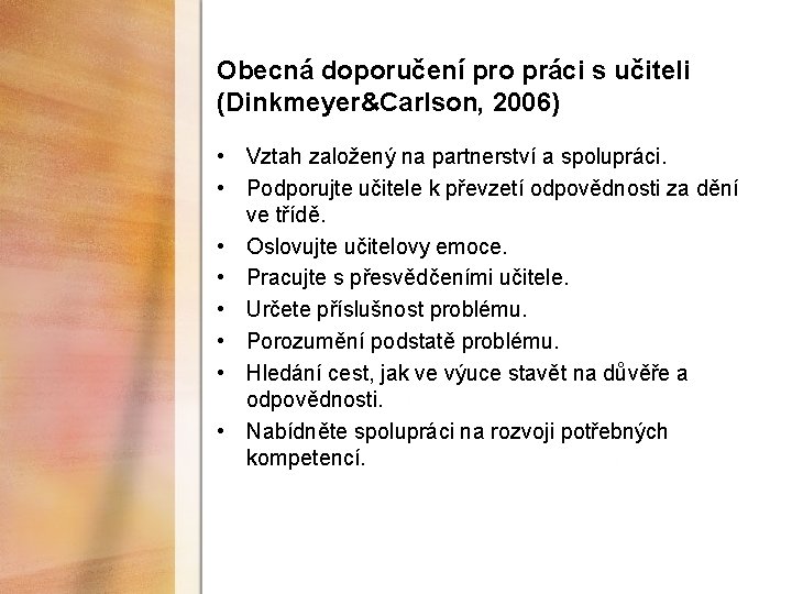Obecná doporučení pro práci s učiteli (Dinkmeyer&Carlson, 2006) • Vztah založený na partnerství a