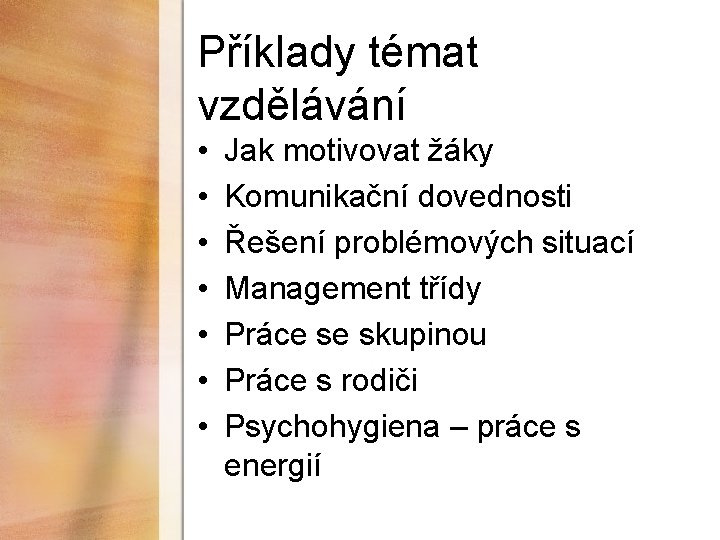Příklady témat vzdělávání • • Jak motivovat žáky Komunikační dovednosti Řešení problémových situací Management