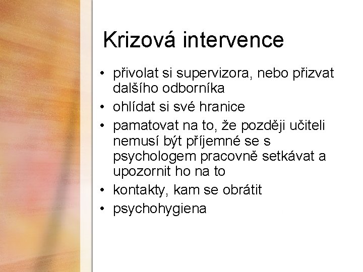 Krizová intervence • přivolat si supervizora, nebo přizvat dalšího odborníka • ohlídat si své