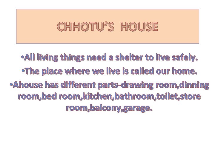 CHHOTU’S HOUSE • All living things need a shelter to live safely. • The