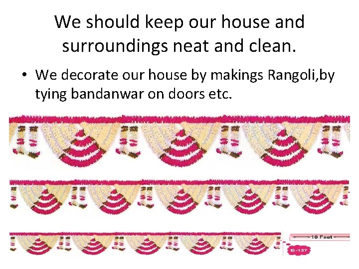 We should keep our house and surroundings neat and clean. • We decorate our