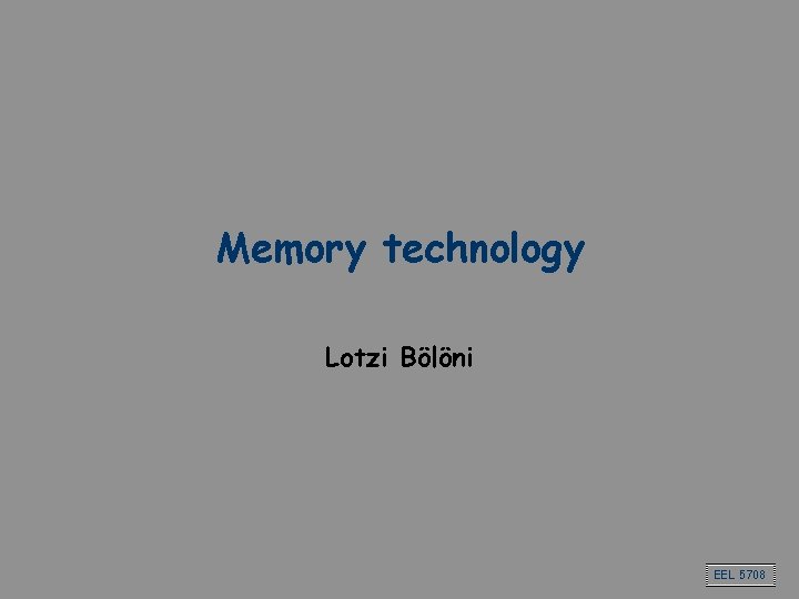 Memory technology Lotzi Bölöni EEL 5708 