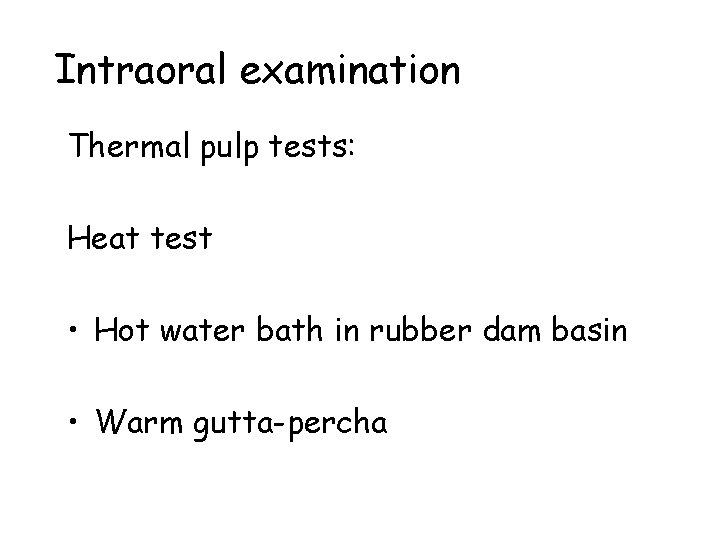 Intraoral examination Thermal pulp tests: Heat test • Hot water bath in rubber dam
