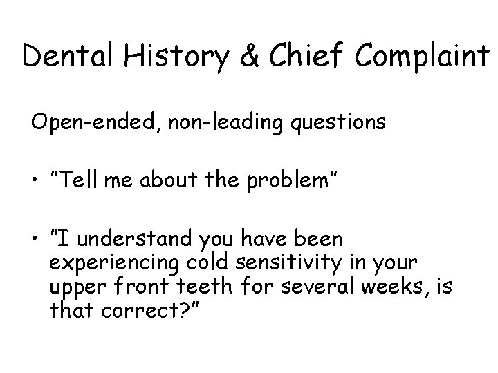 Dental History & Chief Complaint Open-ended, non-leading questions • ”Tell me about the problem”