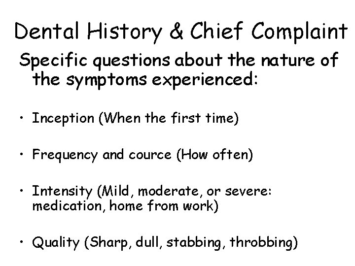 Dental History & Chief Complaint Specific questions about the nature of the symptoms experienced:
