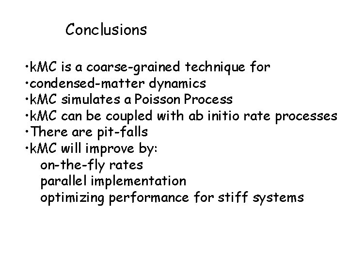 Conclusions • k. MC is a coarse-grained technique for • condensed-matter dynamics • k.