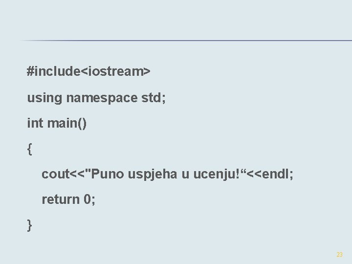 #include<iostream> using namespace std; int main() { cout<<"Puno uspjeha u ucenju!“<<endl; return 0; }