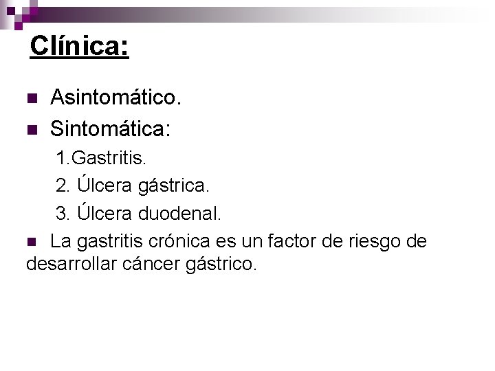 Clínica: n n Asintomático. Sintomática: 1. Gastritis. 2. Úlcera gástrica. 3. Úlcera duodenal. n