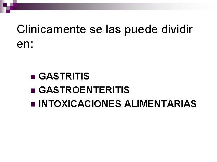 Clinicamente se las puede dividir en: GASTRITIS n GASTROENTERITIS n INTOXICACIONES ALIMENTARIAS n 