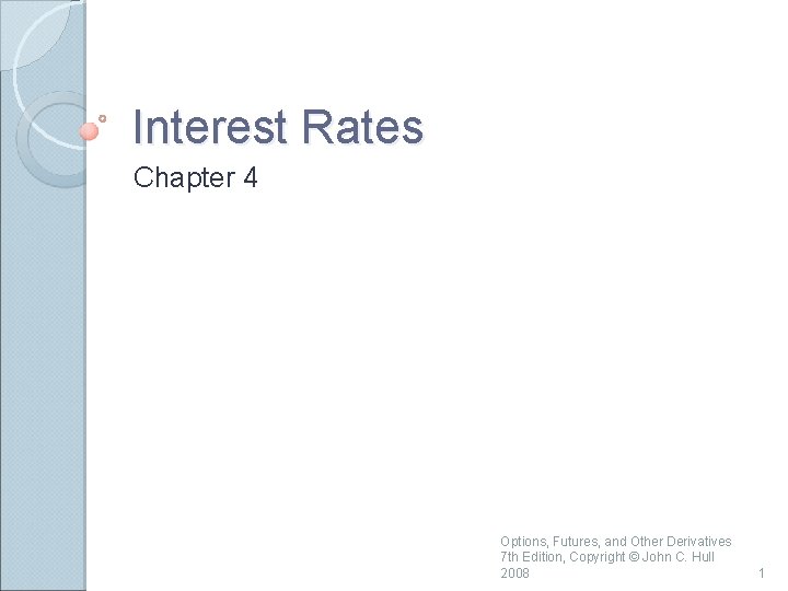 Interest Rates Chapter 4 Options, Futures, and Other Derivatives 7 th Edition, Copyright ©