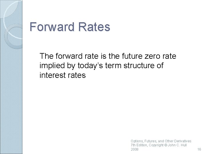 Forward Rates The forward rate is the future zero rate implied by today’s term