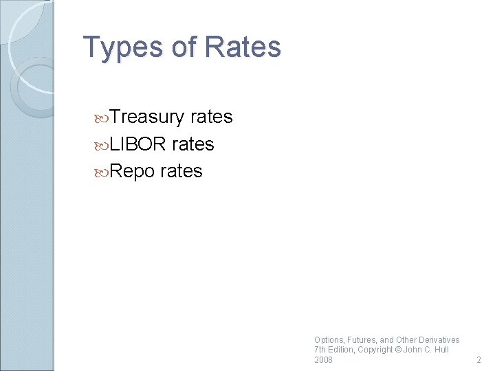 Types of Rates Treasury rates LIBOR rates Repo rates Options, Futures, and Other Derivatives