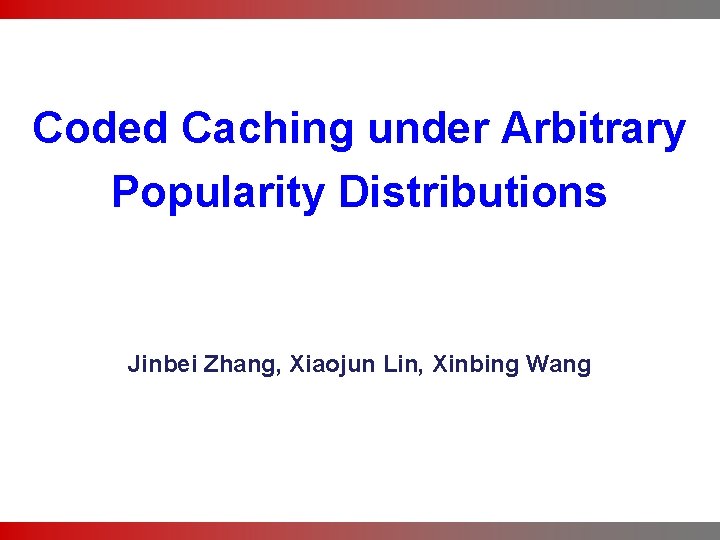 Coded Caching under Arbitrary Popularity Distributions Jinbei Zhang, Xiaojun Lin, Xinbing Wang 