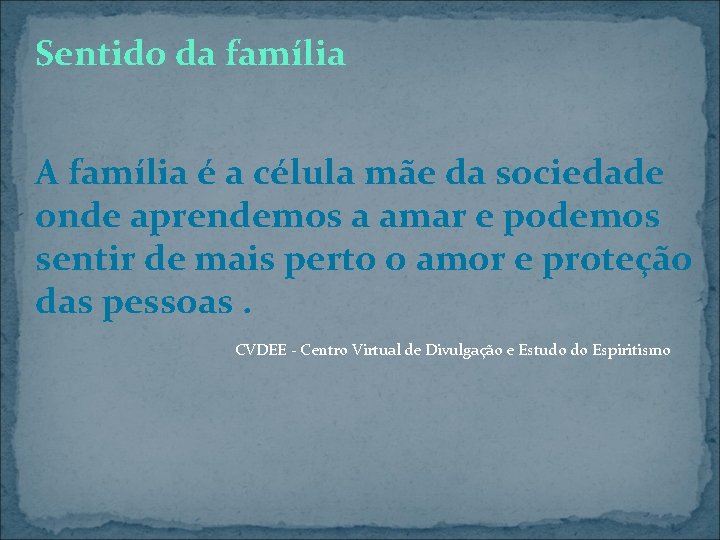 Sentido da família A família é a célula mãe da sociedade onde aprendemos a