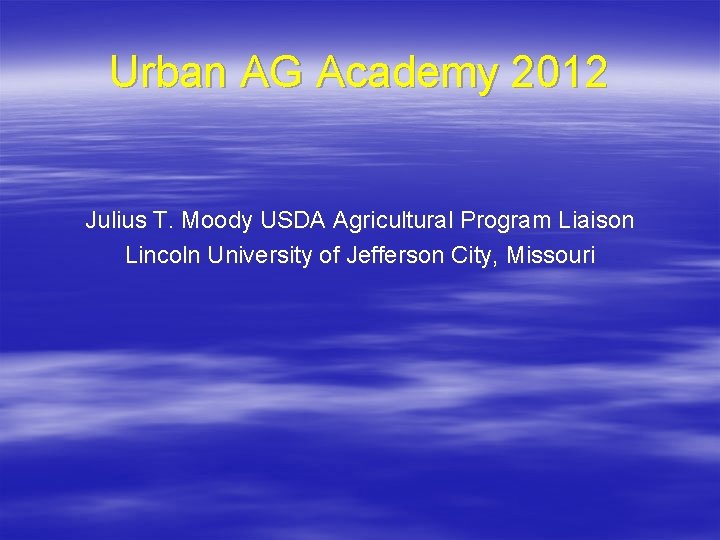 Urban AG Academy 2012 Julius T. Moody USDA Agricultural Program Liaison Lincoln University of