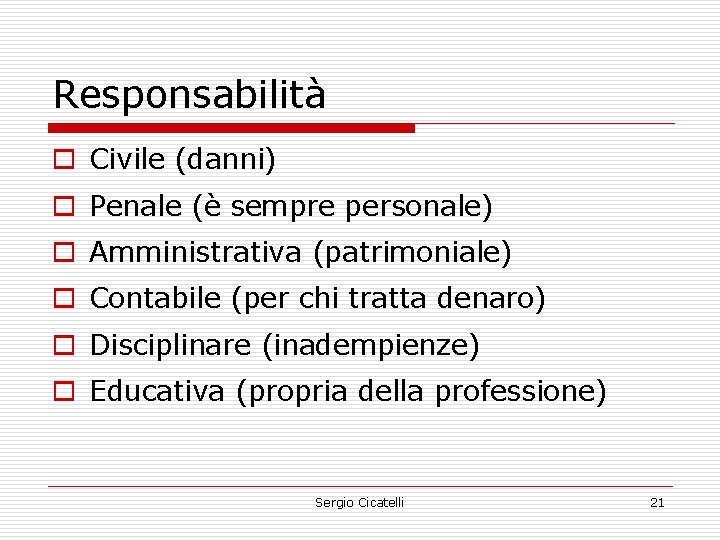 Responsabilità o Civile (danni) o Penale (è sempre personale) o Amministrativa (patrimoniale) o Contabile