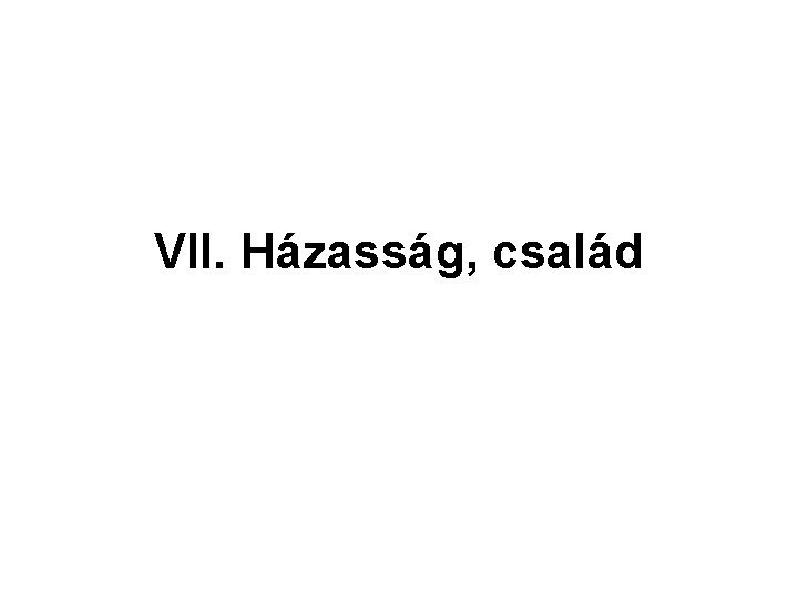 VII. Házasság, család 