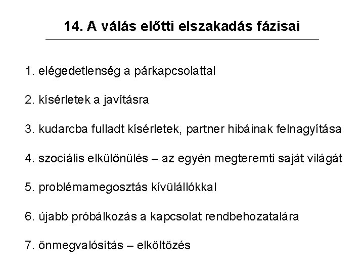 14. A válás előtti elszakadás fázisai 1. elégedetlenség a párkapcsolattal 2. kísérletek a javításra