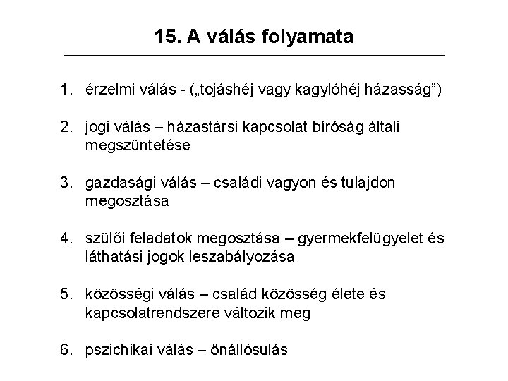 15. A válás folyamata 1. érzelmi válás - („tojáshéj vagy kagylóhéj házasság”) 2. jogi