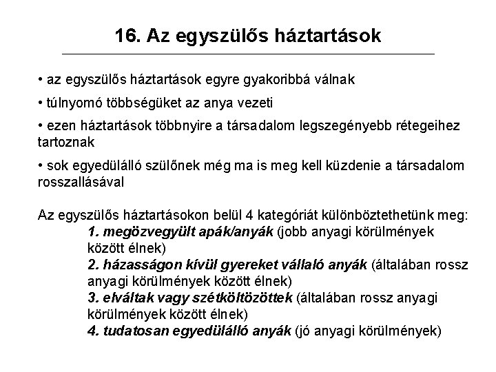 16. Az egyszülős háztartások • az egyszülős háztartások egyre gyakoribbá válnak • túlnyomó többségüket