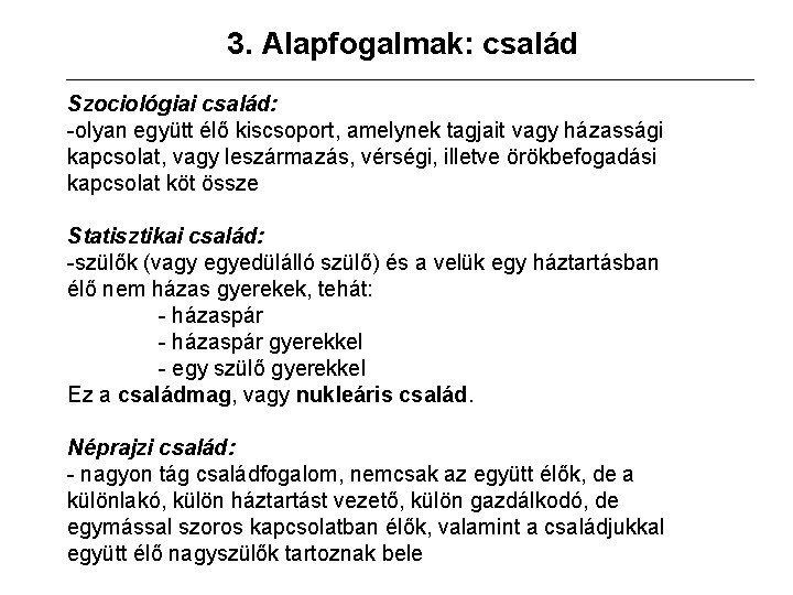 3. Alapfogalmak: család Szociológiai család: -olyan együtt élő kiscsoport, amelynek tagjait vagy házassági kapcsolat,