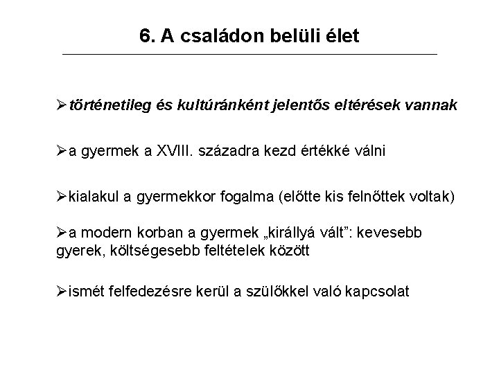 6. A családon belüli élet Øtörténetileg és kultúránként jelentős eltérések vannak Øa gyermek a