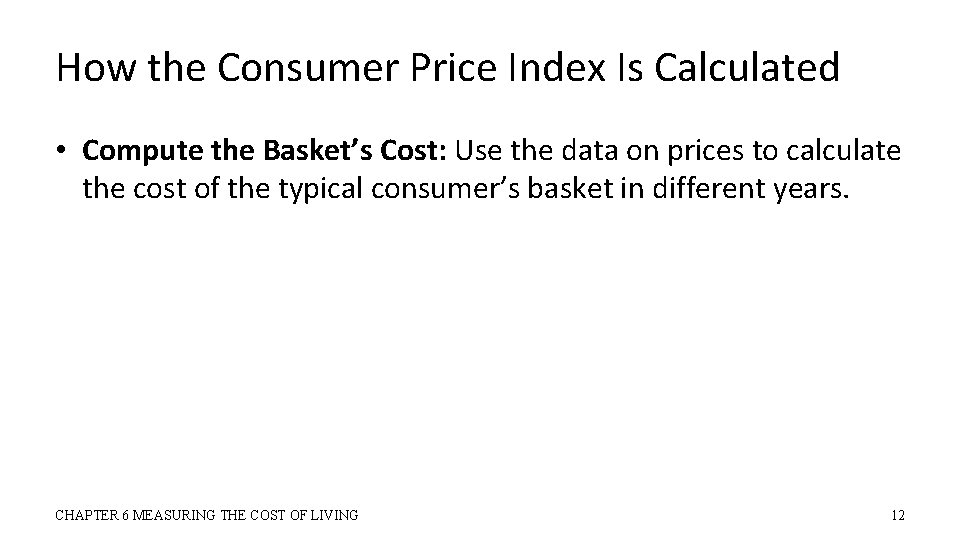 How the Consumer Price Index Is Calculated • Compute the Basket’s Cost: Use the