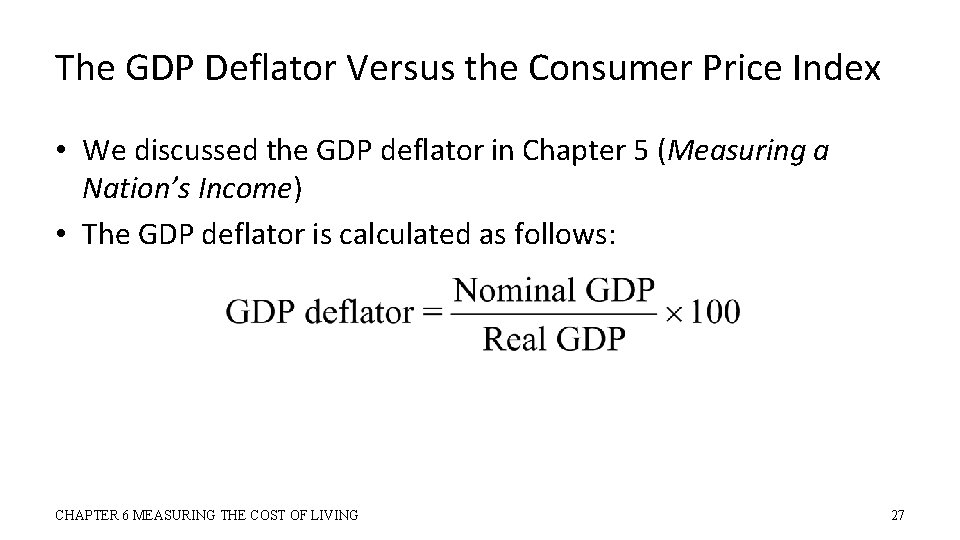 The GDP Deflator Versus the Consumer Price Index • We discussed the GDP deflator