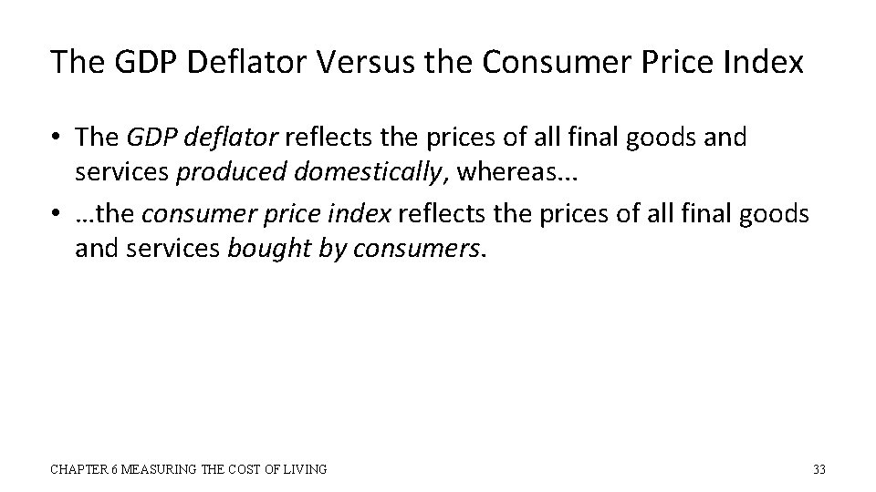 The GDP Deflator Versus the Consumer Price Index • The GDP deflator reflects the