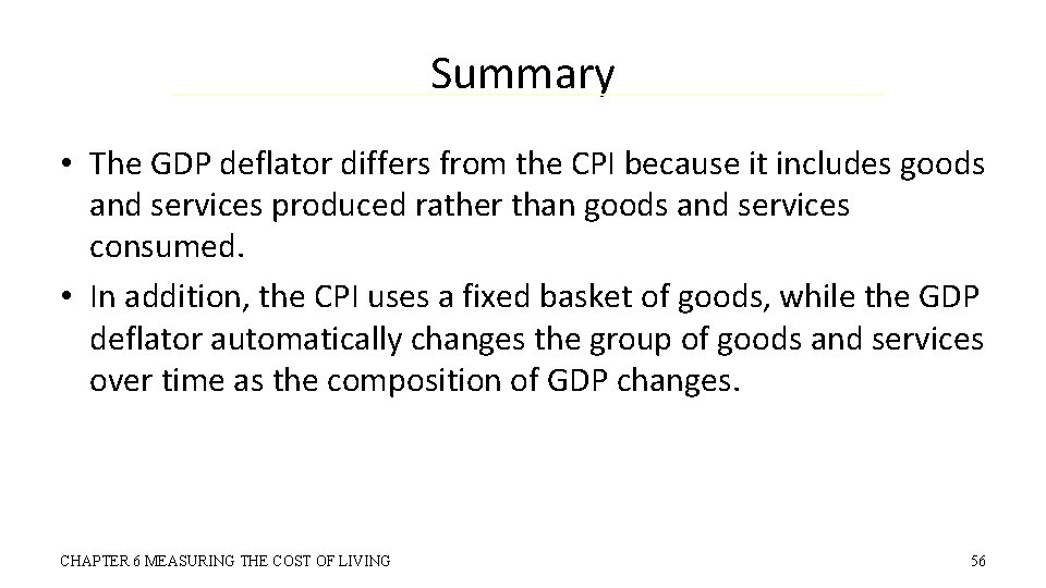 Summary • The GDP deflator differs from the CPI because it includes goods and
