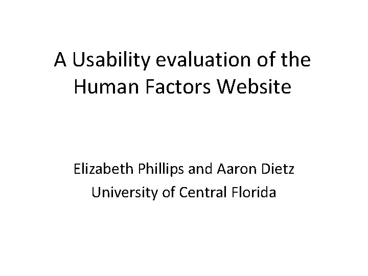 A Usability evaluation of the Human Factors Website Elizabeth Phillips and Aaron Dietz University