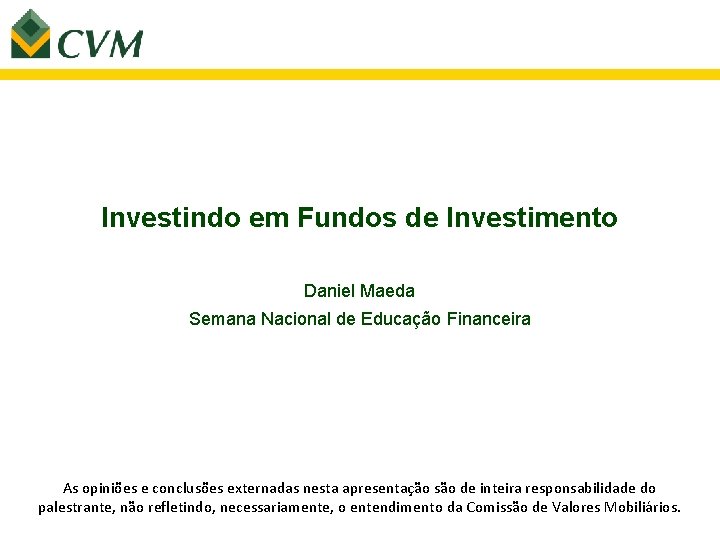 Investindo em Fundos de Investimento Daniel Maeda Semana Nacional de Educação Financeira As opiniões