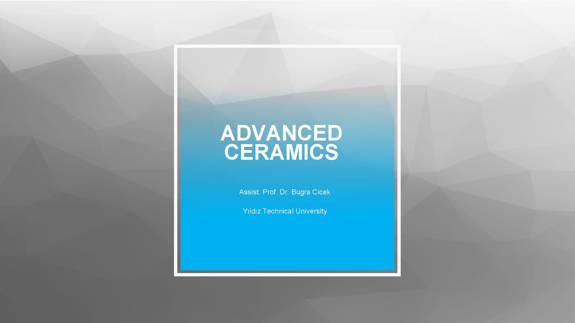 ADVANCED CERAMICS Assist. Prof. Dr. Bugra Cicek Yıldız Technical University 