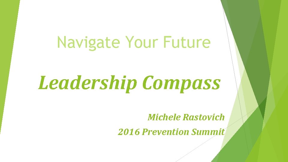 Navigate Your Future Leadership Compass Michele Rastovich 2016 Prevention Summit 