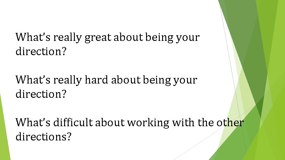 What’s really great about being your direction? What’s really hard about being your direction?