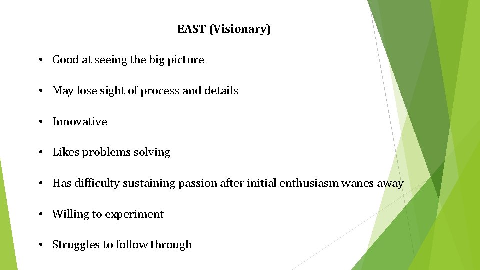 EAST (Visionary) • Good at seeing the big picture • May lose sight of