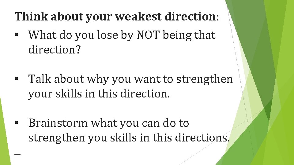  Think about your weakest direction: • What do you lose by NOT being