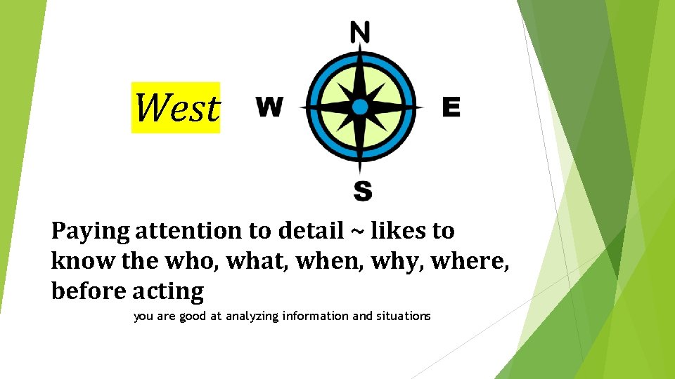West Paying attention to detail ~ likes to know the who, what, when, why,