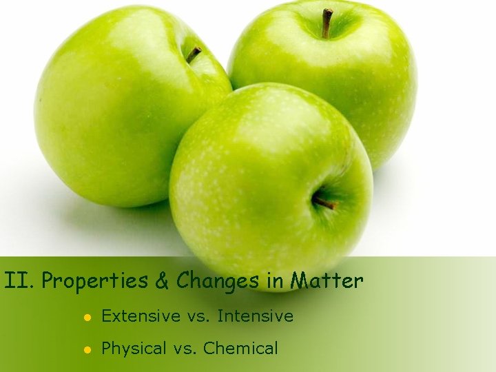 II. Properties & Changes in Matter l Extensive vs. Intensive l Physical vs. Chemical
