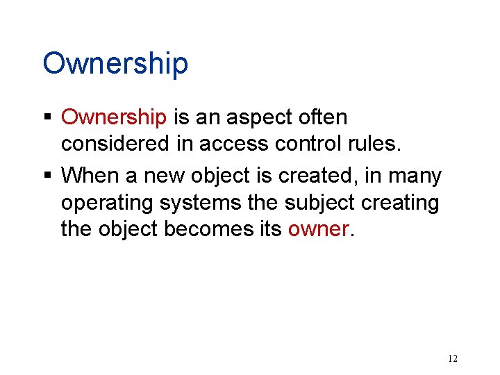 Ownership § Ownership is an aspect often considered in access control rules. § When