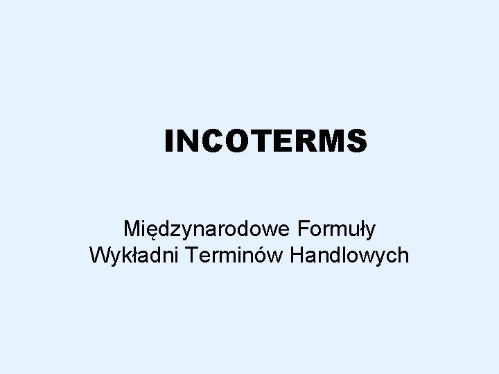 INCOTERMS Międzynarodowe Formuły Wykładni Terminów Handlowych 