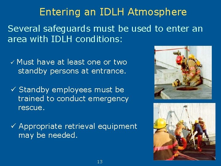 Entering an IDLH Atmosphere Several safeguards must be used to enter an area with