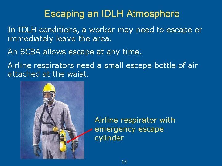 Escaping an IDLH Atmosphere In IDLH conditions, a worker may need to escape or