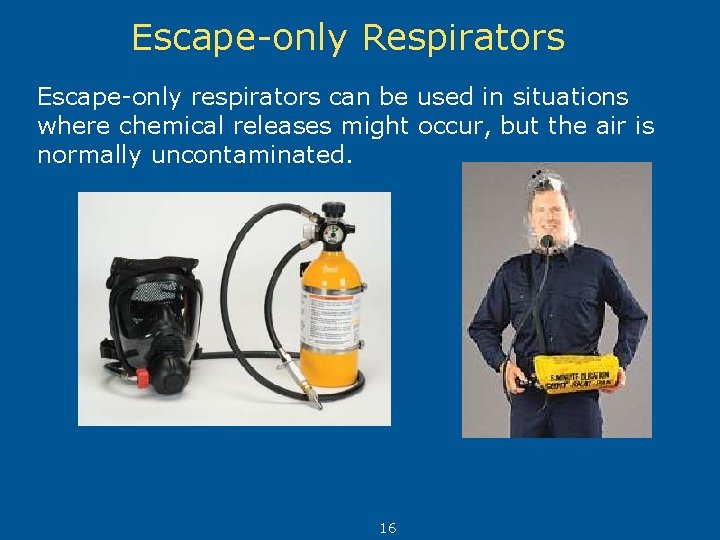 Escape-only Respirators Escape-only respirators can be used in situations where chemical releases might occur,